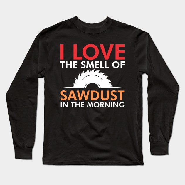 I love the smell of sawdust in the morning Long Sleeve T-Shirt by TeeGuarantee